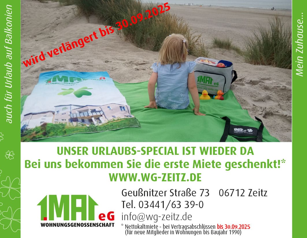 Ein kleines blondes Mädchen sitzt auf einer grünen Stranddecke mit Blick aufs Meer. Neben ihr liegt eine Kühltasche mit Spielzeug und Obst, sowie ein Handtuch mit dem Logo der Wohnungsgenossenschaft „1. Mai eG“. Auf dem Bild steht in rot: "wird verlängert bis 30.09.2025" Im Bildtext steht: „Unser Urlaubs-Special ist wieder da – Bei uns bekommen Sie die erste Miete geschenkt!* www.wg-zeitz.de“. Links im grünen Rand: „auch für Urlaub auf Balkonien“, rechts: „Mein Zuhause…“. Unten sind Kontaktdaten der Wohnungsgenossenschaft 1. Mai eG in Zeitz angegeben. Fußnote: * Nettokaltmiete, Vertragsabschluss bis 30.09.2025, für neue Mitglieder in Wohnungen bis Baujahr 1990.